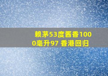 赖茅53度酱香1000毫升97 香港回归